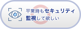 平常時もセキュリティ監視して欲しい